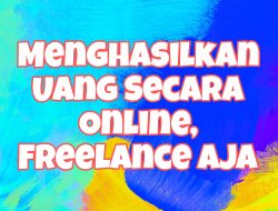 Menghasilkan Uang Cara Online, Yuk Freelance!