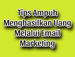 Tips Ampuh Menghasilkan Uang Melalui Email Marketing