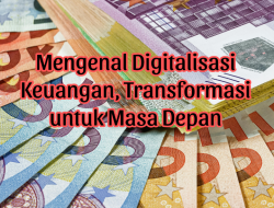Mengenal Digitalisasi Keuangan, Transformasi Menuju Masa Depan